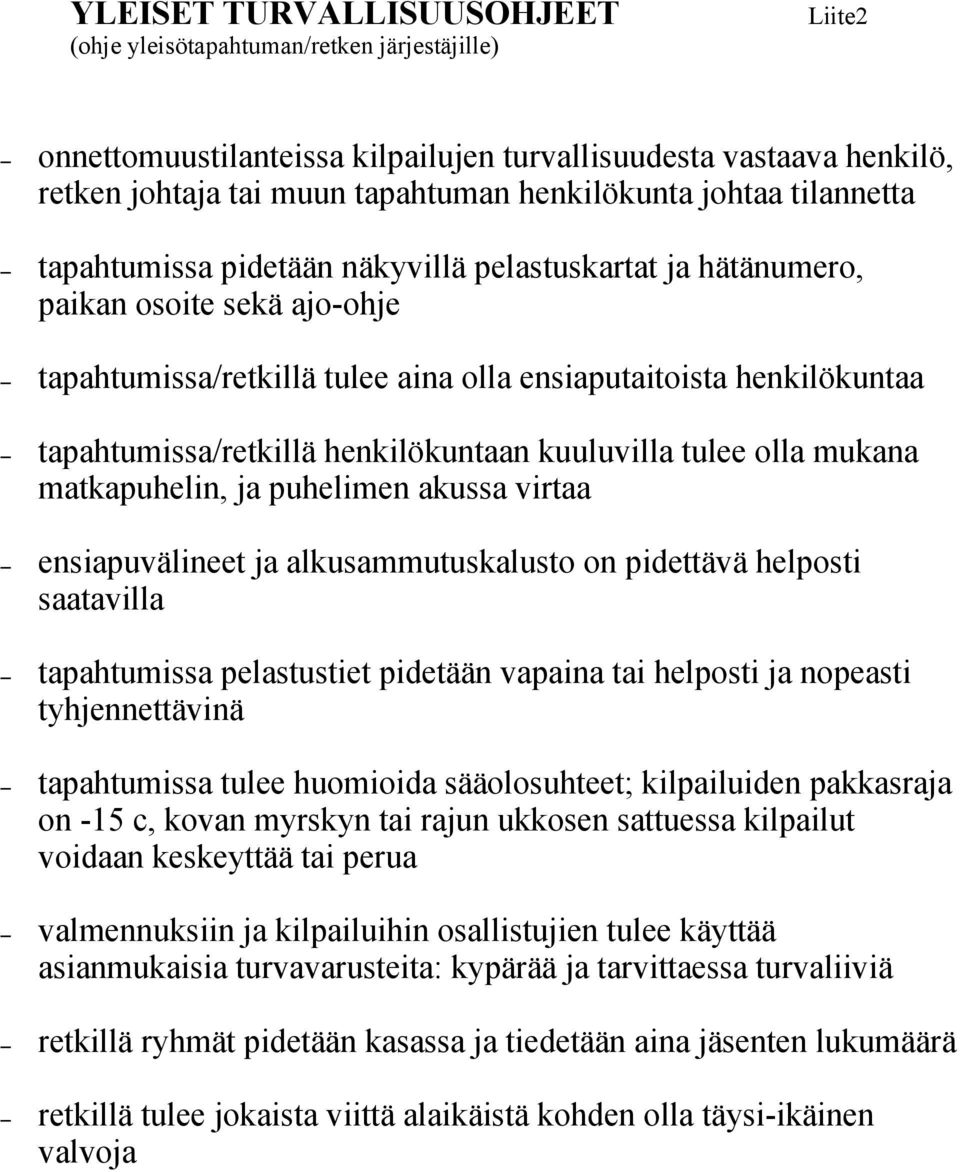 henkilökuntaan kuuluvilla tulee olla mukana matkapuhelin, ja puhelimen akussa virtaa ensiapuvälineet ja alkusammutuskalusto on pidettävä helposti saatavilla tapahtumissa pelastustiet pidetään vapaina