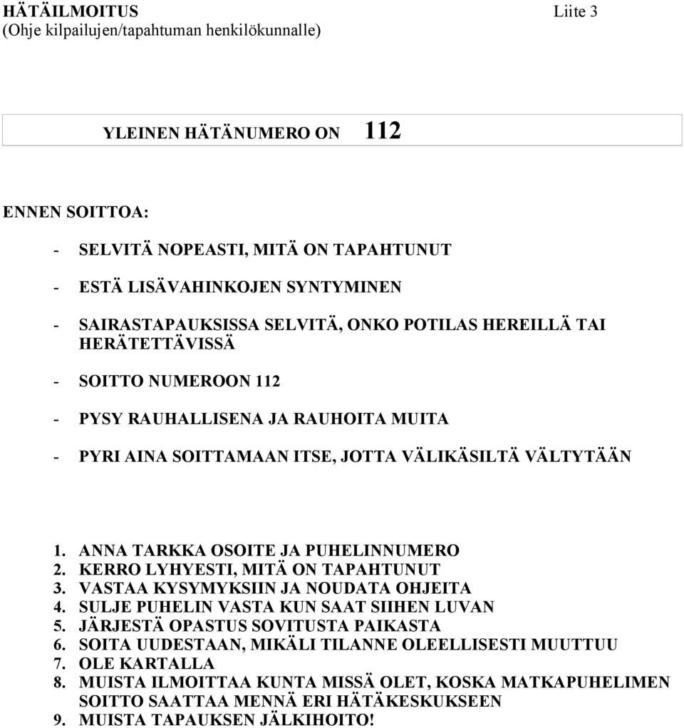 ANNA TARKKA OSOITE JA PUHELINNUMERO 2. KERRO LYHYESTI, MITÄ ON TAPAHTUNUT 3. VASTAA KYSYMYKSIIN JA NOUDATA OHJEITA 4. SULJE PUHELIN VASTA KUN SAAT SIIHEN LUVAN 5.