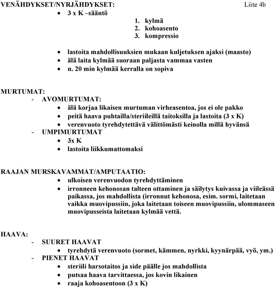 tyrehdytettävä välittömästi keinolla millä hyvänsä - UMPIMURTUMAT 3x K lastoita liikkumattomaksi RAAJAN MURSKAVAMMAT/AMPUTAATIO: ulkoisen verenvuodon tyrehdyttäminen irronneen kehonosan talteen