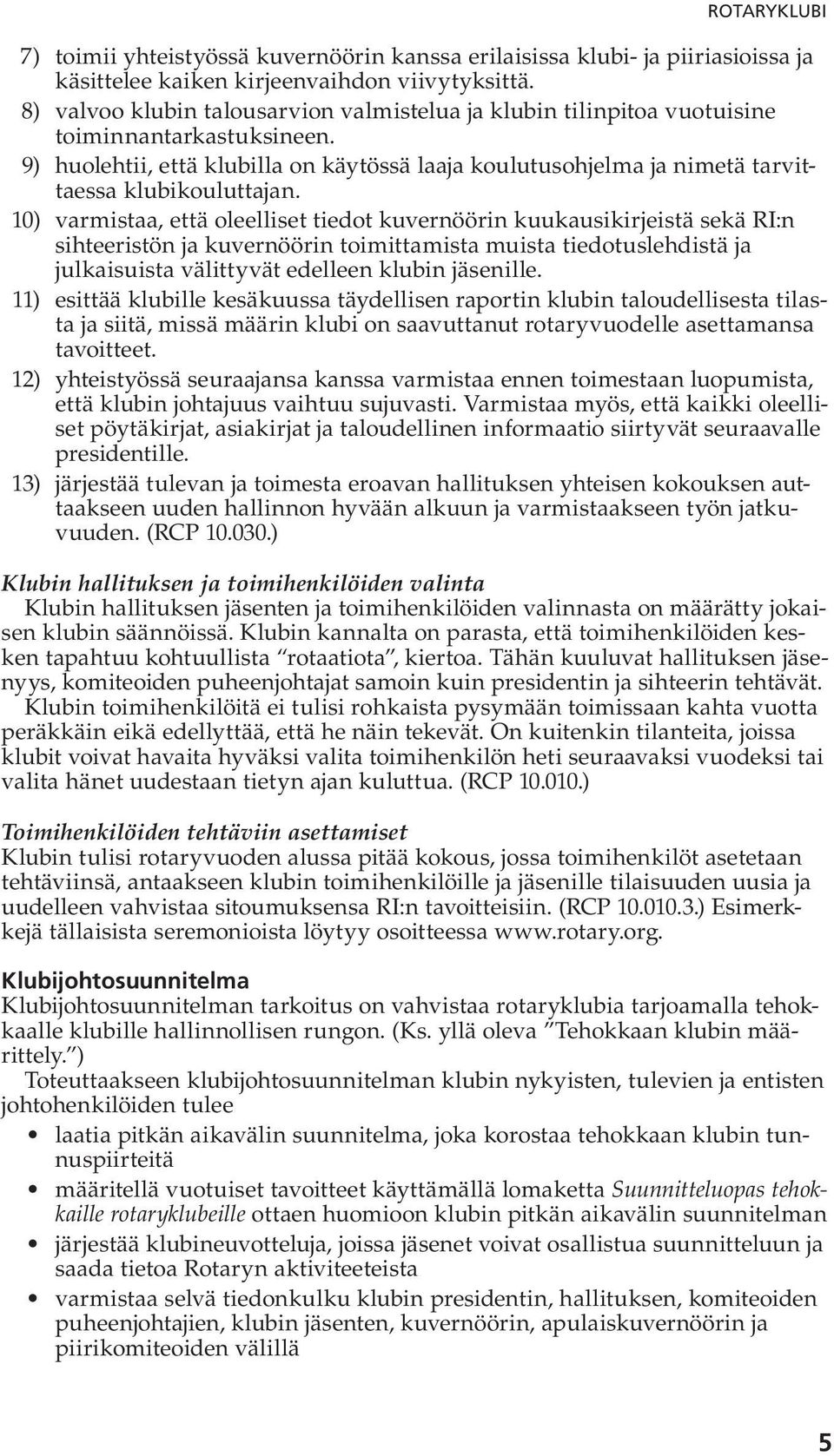 9) huolehtii, että klubilla on käytössä laaja koulutusohjelma ja nimetä tarvittaessa klubikouluttajan.