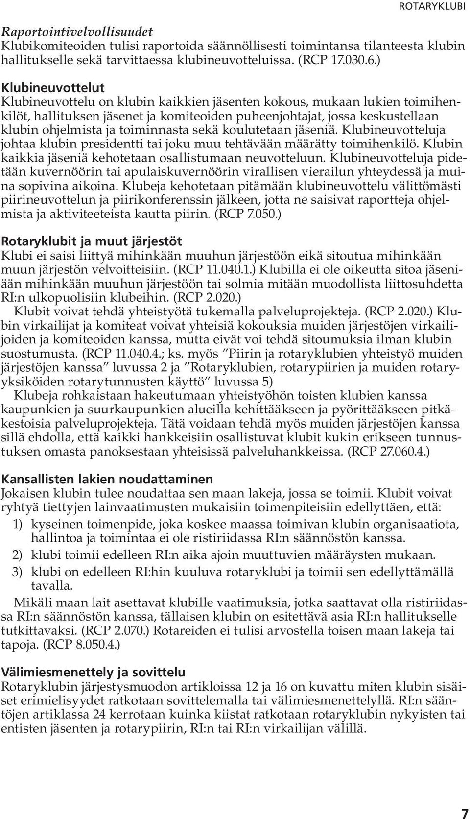 toiminnasta sekä koulutetaan jäseniä. Klubineuvotteluja johtaa klubin presidentti tai joku muu tehtävään määrätty toimihenkilö. Klubin kaikkia jäseniä kehotetaan osallistumaan neuvotteluun.