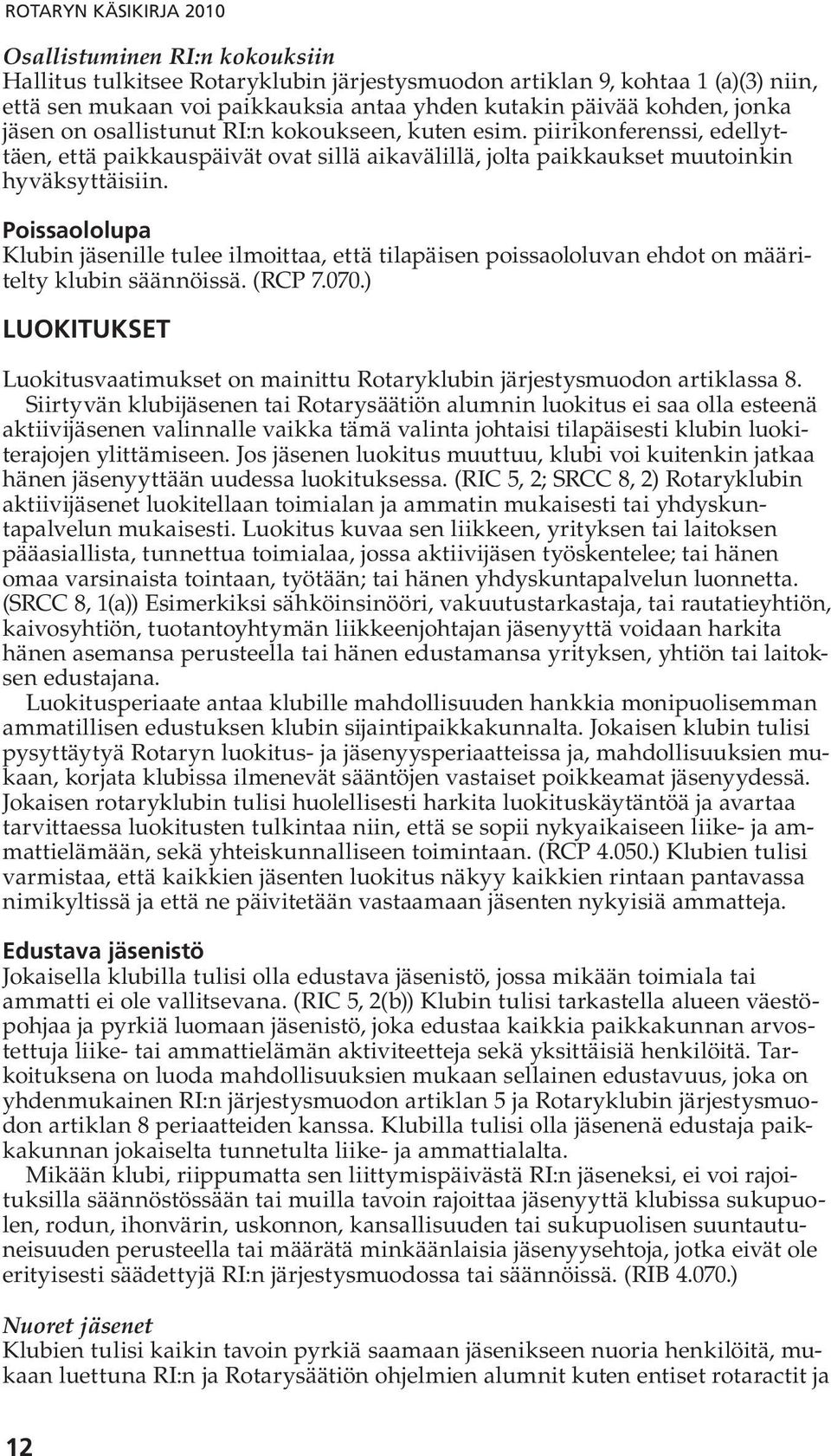 Poissaololupa Klubin jäsenille tulee ilmoittaa, että tilapäisen poissaololuvan ehdot on määritelty klubin säännöissä. (RCP 7.070.