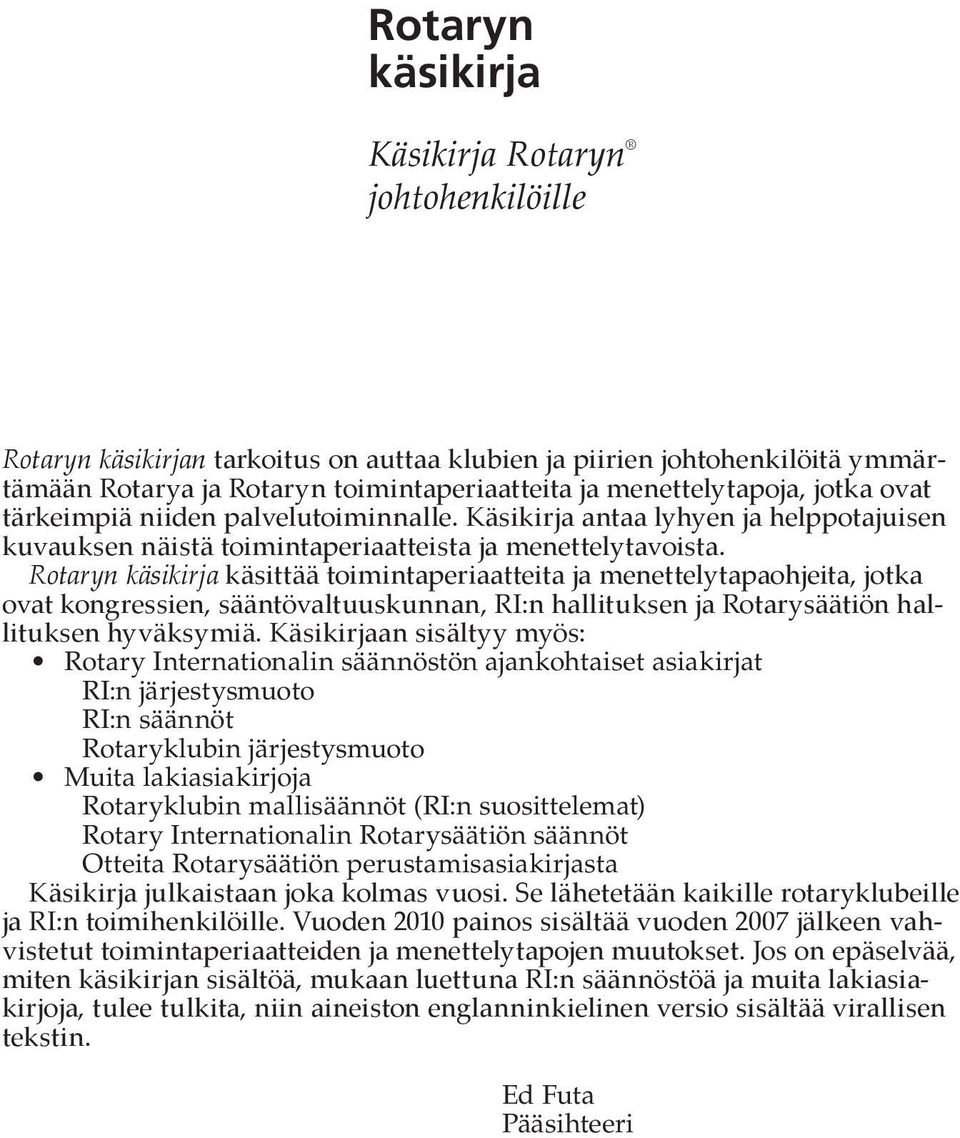 Rotaryn käsikirja käsittää toimintaperiaatteita ja menettelytapaohjeita, jotka ovat kongressien, sääntövaltuuskunnan, RI:n hallituksen ja Rotarysäätiön hallituksen hyväksymiä.