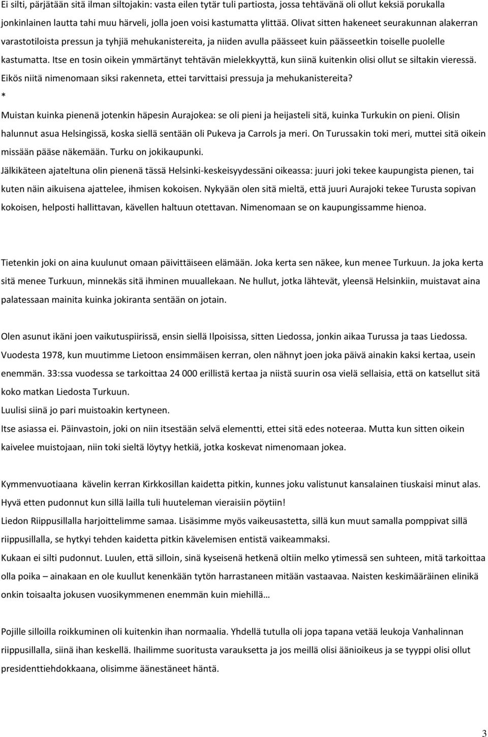 Itse en tosin oikein ymmärtänyt tehtävän mielekkyyttä, kun siinä kuitenkin olisi ollut se siltakin vieressä. Eikös niitä nimenomaan siksi rakenneta, ettei tarvittaisi pressuja ja mehukanistereita?