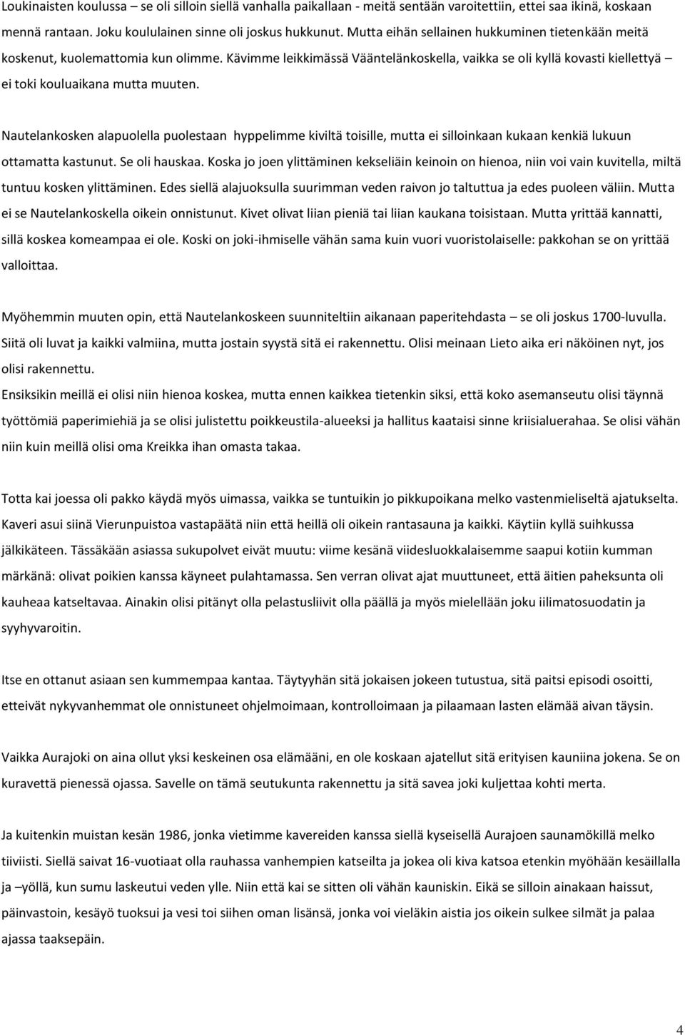 Nautelankosken alapuolella puolestaan hyppelimme kiviltä toisille, mutta ei silloinkaan kukaan kenkiä lukuun ottamatta kastunut. Se oli hauskaa.