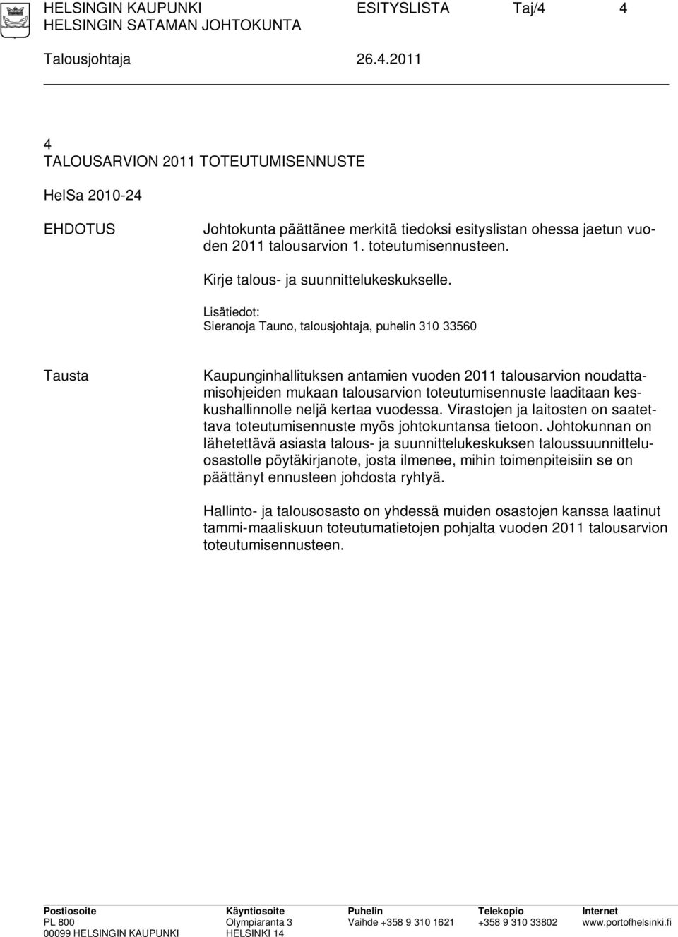 Lisätiedot: Sieranoja Tauno, talousjohtaja, puhelin 310 33560 Tausta Kaupunginhallituksen antamien vuoden 2011 talousarvion noudattamisohjeiden mukaan talousarvion toteutumisennuste laaditaan