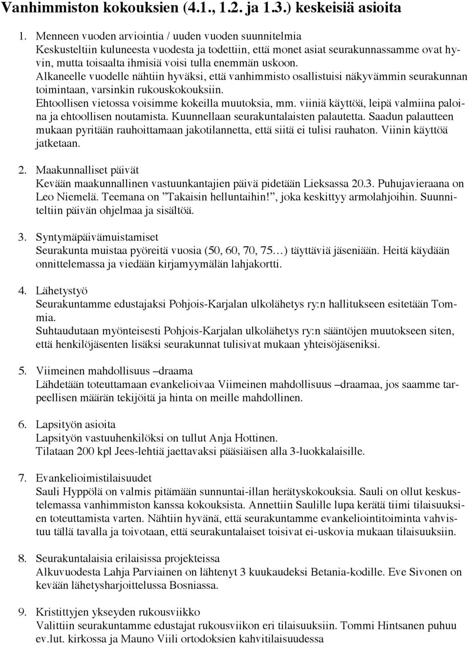 Alkaneelle vuodelle nähtiin hyväksi, että vanhimmisto osallistuisi näkyvämmin seurakunnan toimintaan, varsinkin rukouskokouksiin. Ehtoollisen vietossa voisimme kokeilla muutoksia, mm.