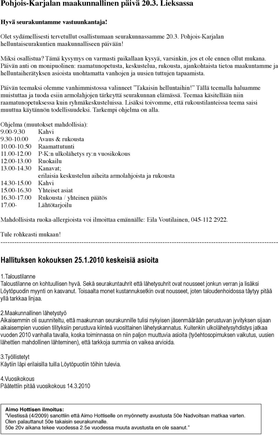 Päivän anti on monipuolinen: raamatunopetusta, keskustelua, rukousta, ajankohtaista tietoa maakuntamme ja helluntaiherätyksen asioista unohtamatta vanhojen ja uusien tuttujen tapaamista.