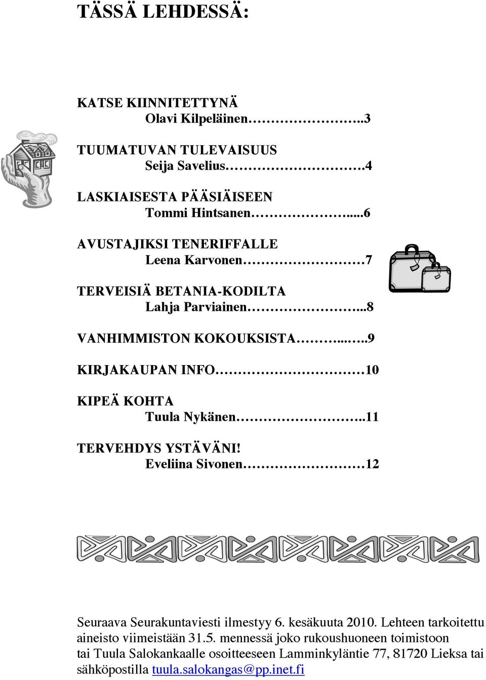 ....9 KIRJAKAUPAN INFO 10 KIPEÄ KOHTA Tuula Nykänen..11 TERVEHDYS YSTÄVÄNI! Eveliina Sivonen 12 Seuraava Seurakuntaviesti ilmestyy 6. kesäkuuta 2010.