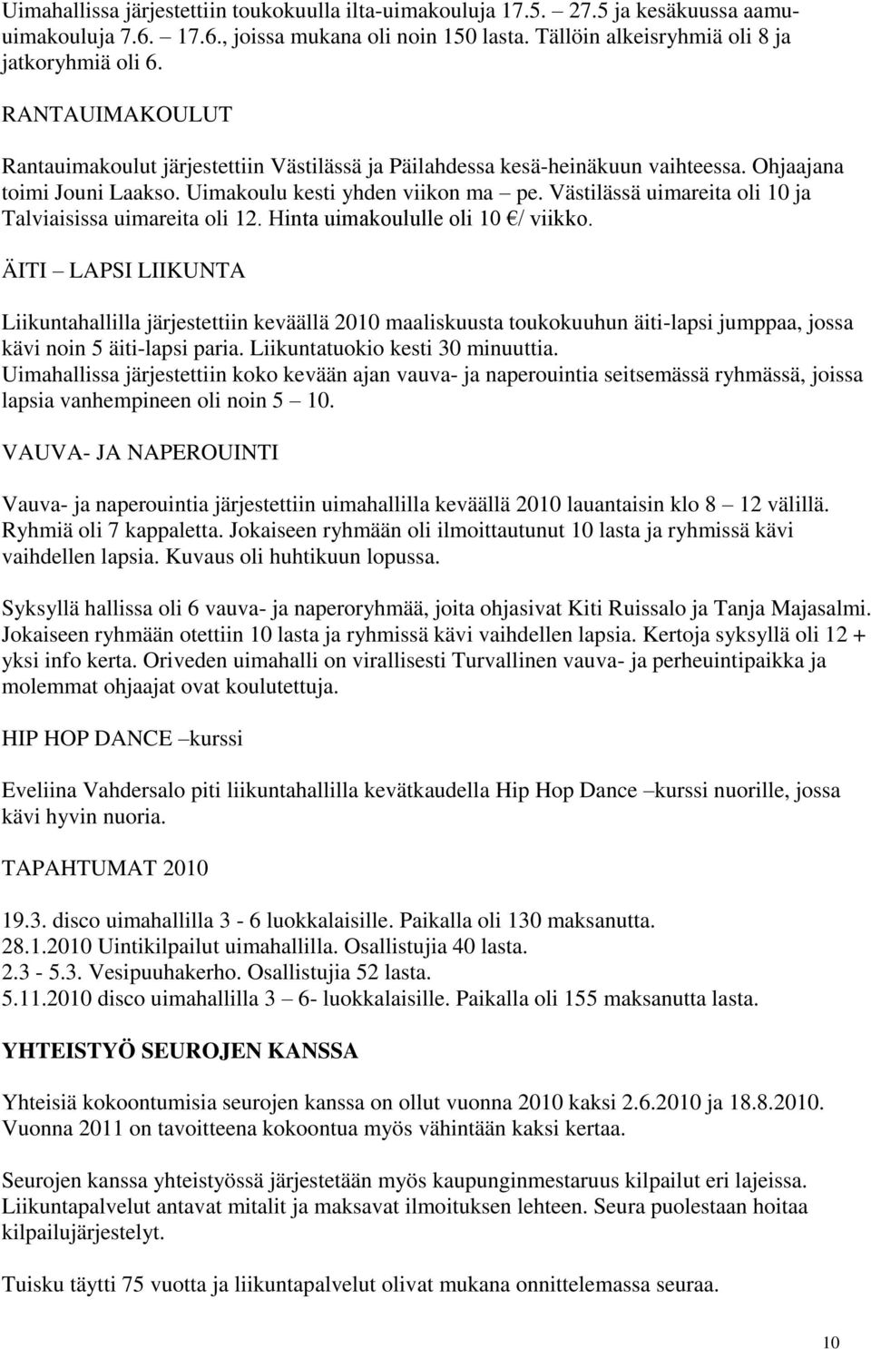 Västilässä uimareita oli 10 ja Talviaisissa uimareita oli 12. Hinta uimakoululle oli 10 / viikko.