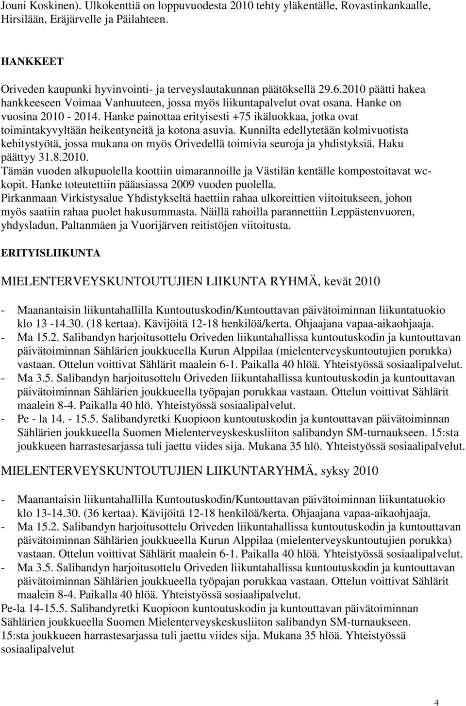 Hanke painottaa erityisesti +75 ikäluokkaa, jotka ovat toimintakyvyltään heikentyneitä ja kotona asuvia.