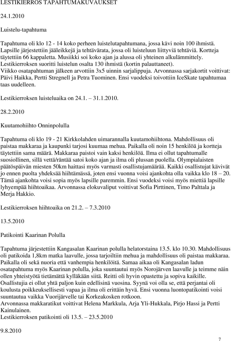 Lestikierroksen suoritti luistelun osalta 130 ihmistä (kortin palauttaneet). Viikko osatapahtuman jälkeen arvottiin 3x5 uinnin sarjalippuja.