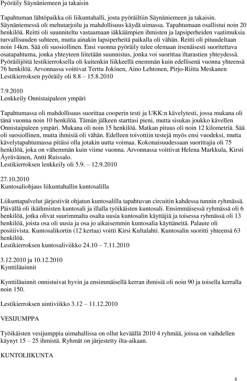 Reitti oli pituudeltaan noin 14km. Sää oli suosiollinen.