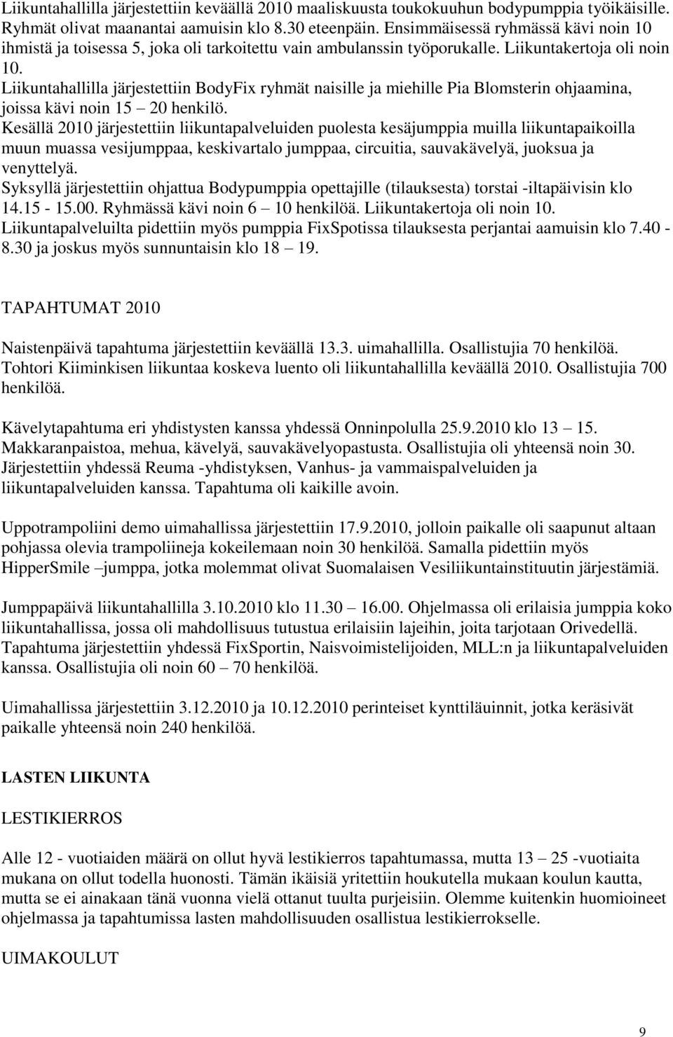 Liikuntahallilla järjestettiin BodyFix ryhmät naisille ja miehille Pia Blomsterin ohjaamina, joissa kävi noin 15 20 henkilö.