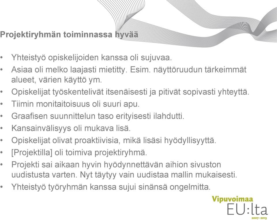 Graafisen suunnittelun taso erityisesti ilahdutti. Kansainvälisyys oli mukava lisä. Opiskelijat olivat proaktiivisia, mikä lisäsi hyödyllisyyttä.