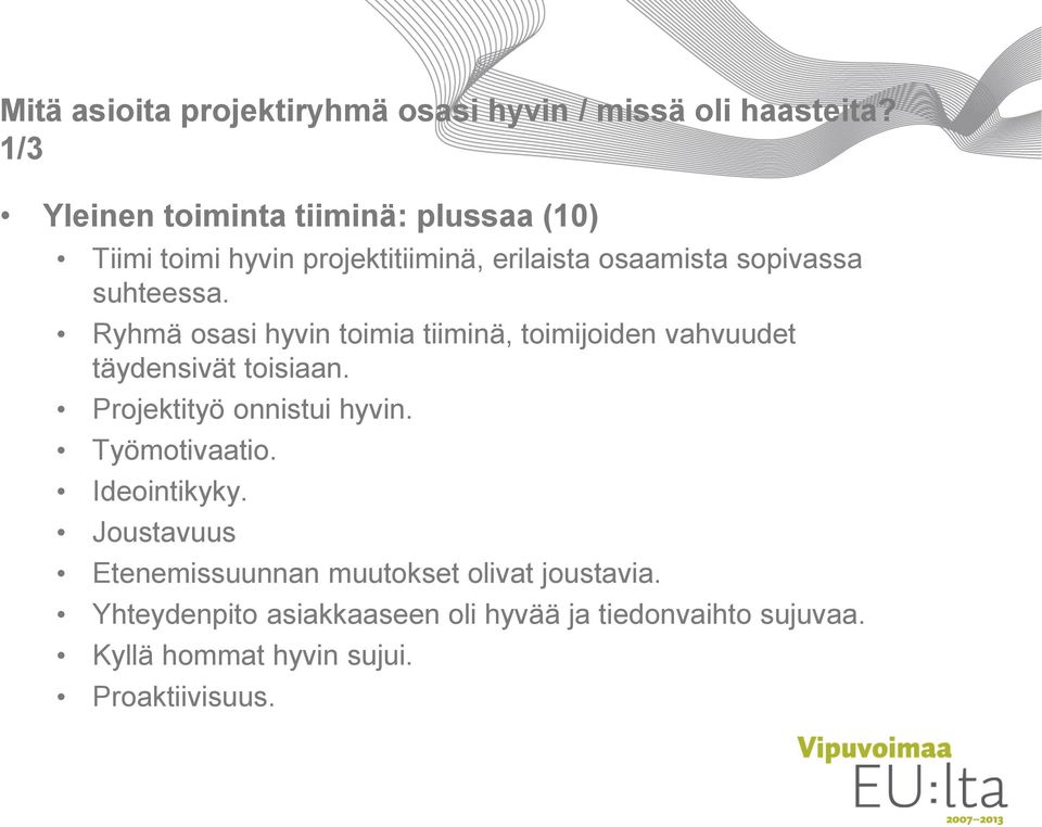 Ryhmä osasi hyvin toimia tiiminä, toimijoiden vahvuudet täydensivät toisiaan. Projektityö onnistui hyvin.