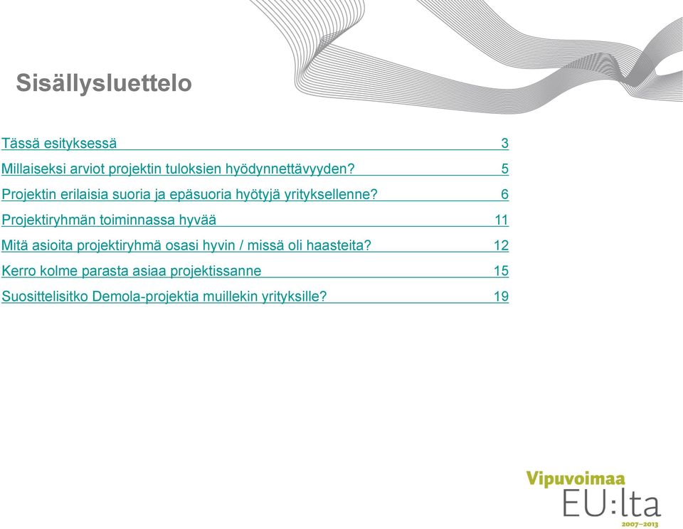 6 Projektiryhmän toiminnassa hyvää 11 Mitä asioita projektiryhmä osasi hyvin / missä oli