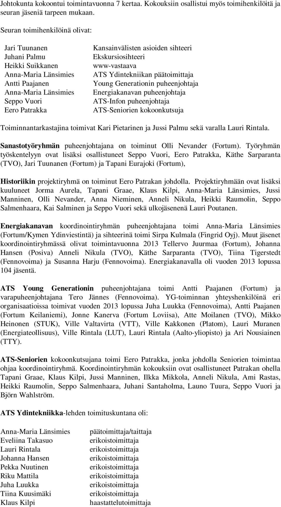 Ekskursiosihteeri www-vastaava ATS Ydintekniikan päätoimittaja Young Generationin puheenjohtaja Energiakanavan puheenjohtaja ATS-Infon puheenjohtaja ATS-Seniorien kokoonkutsuja Toiminnantarkastajina