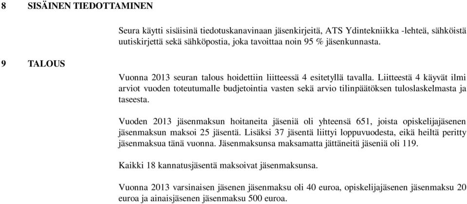 Liitteestä 4 käyvät ilmi arviot vuoden toteutumalle budjetointia vasten sekä arvio tilinpäätöksen tuloslaskelmasta ja taseesta.