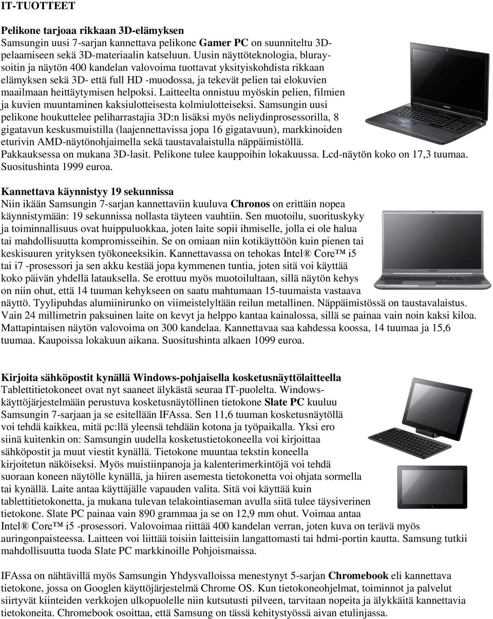 heittäytymisen helpoksi. Laitteelta onnistuu myöskin pelien, filmien ja kuvien muuntaminen kaksiulotteisesta kolmiulotteiseksi.