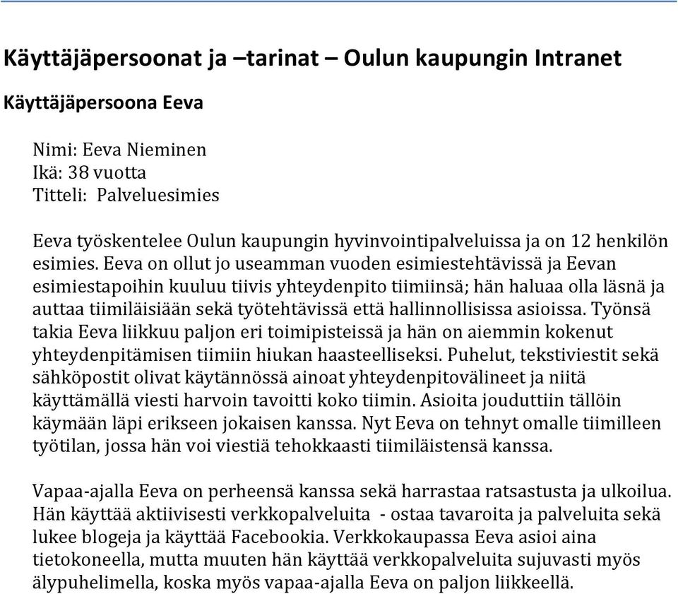 Eeva on ollut jo useamman vuoden esimiestehtävissä ja Eevan esimiestapoihin kuuluu tiivis yhteydenpito tiimiinsä; hän haluaa olla läsnä ja auttaa tiimiläisiään sekä työtehtävissä että