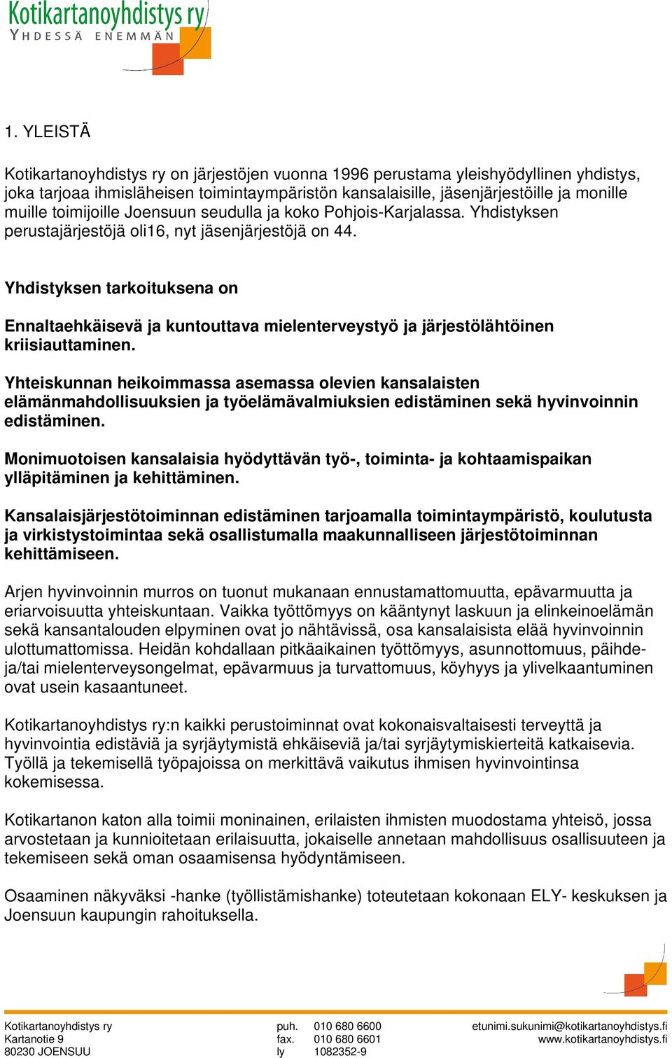 Yhdistyksen tarkoituksena on Ennaltaehkäisevä ja kuntouttava mielenterveystyö ja järjestölähtöinen kriisiauttaminen.