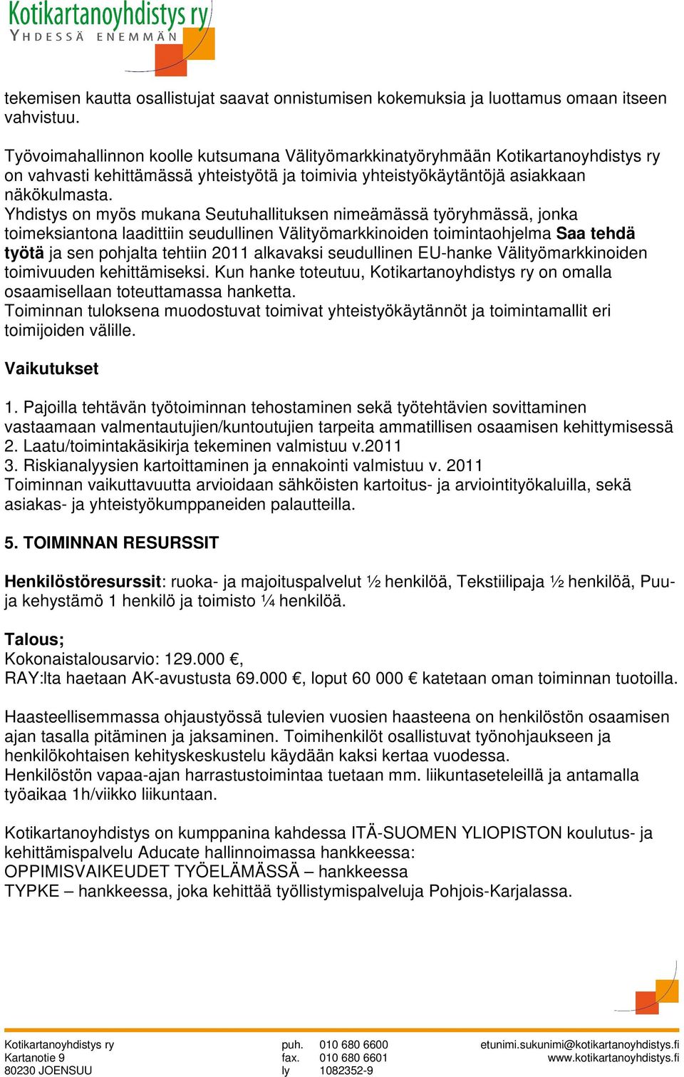 Yhdistys on myös mukana Seutuhallituksen nimeämässä työryhmässä, jonka toimeksiantona laadittiin seudullinen Välityömarkkinoiden toimintaohjelma Saa tehdä työtä ja sen pohjalta tehtiin 2011 alkavaksi