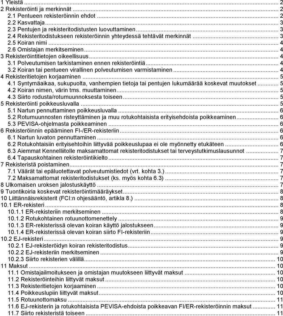 .. 4 4 Rekisteritietojen korjaaminen... 5 4.1 Syntymäaikaa, sukupuolta, vanhempien tietoja tai pentujen lukumäärää koskevat muutokset... 5 4.2 Koiran nimen, värin tms. muuttaminen... 5 4.3 Siirto rodusta/rotumuunnoksesta toiseen.