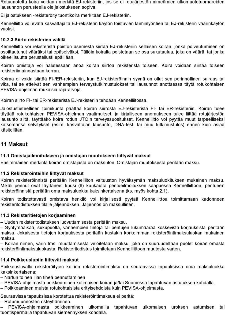 3 Siirto rekisterien välillä Kennelliitto voi rekisteristä poiston asemesta siirtää EJ-rekisteriin sellaisen koiran, jonka polveutuminen on osoittautunut vääräksi tai epäselväksi.