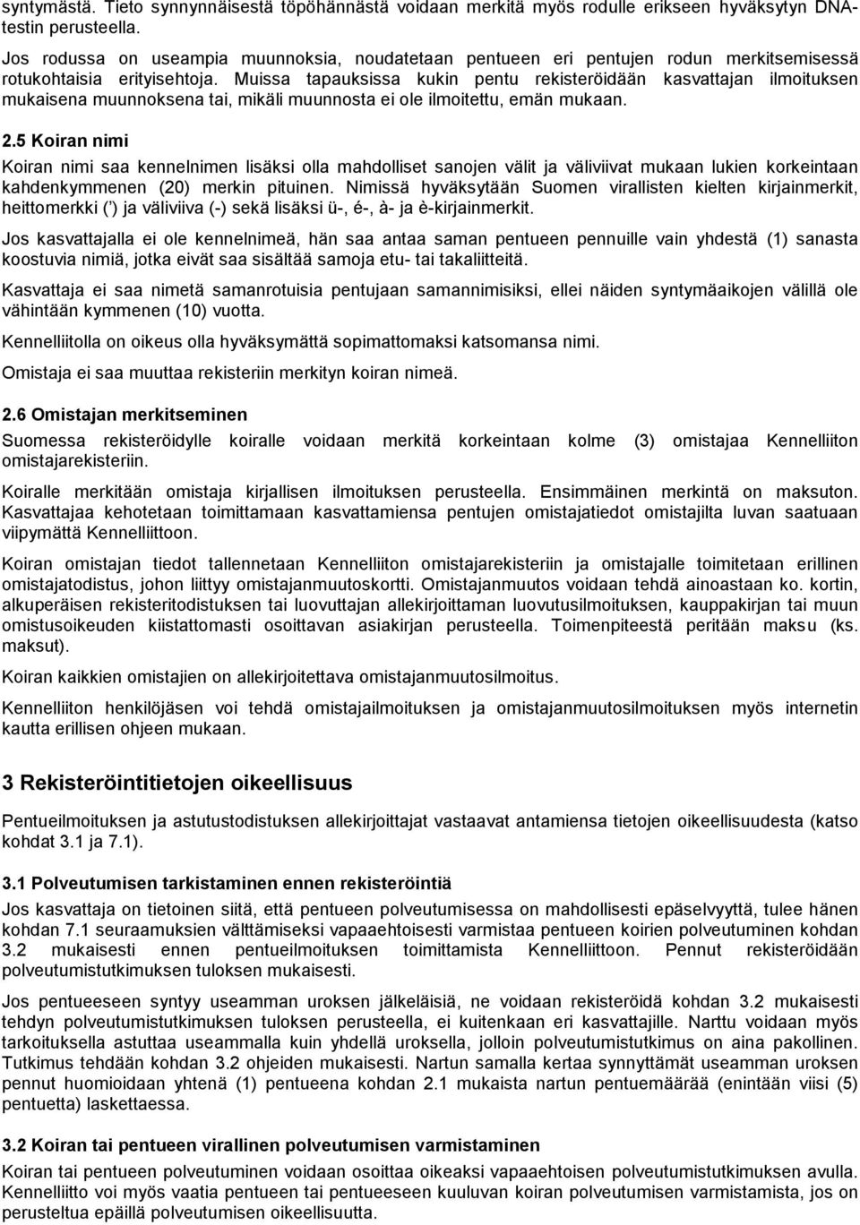 Muissa tapauksissa kukin pentu rekisteröidään kasvattajan ilmoituksen mukaisena muunnoksena tai, mikäli muunnosta ei ole ilmoitettu, emän mukaan. 2.