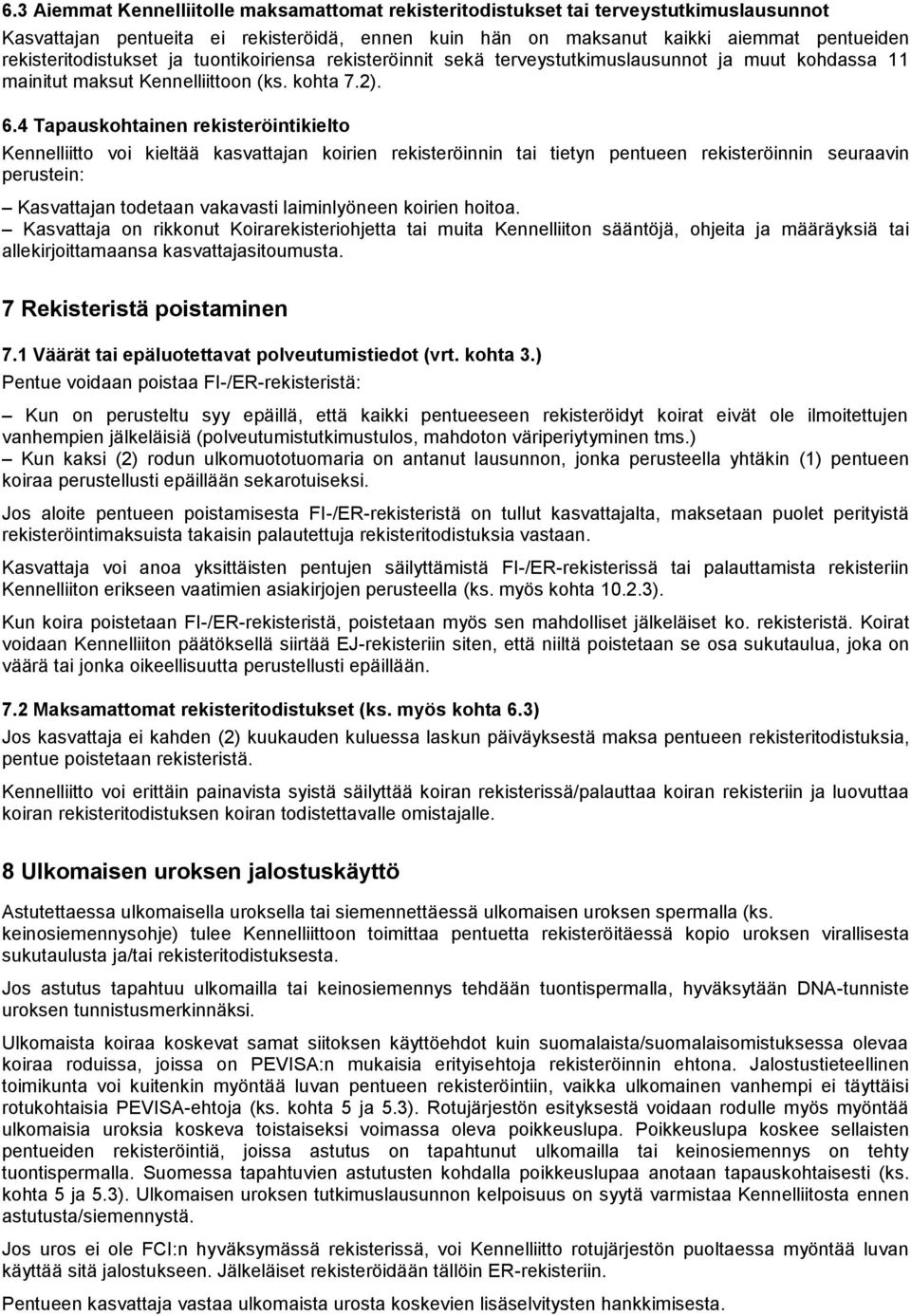 4 Tapauskohtainen rekisteröintikielto Kennelliitto voi kieltää kasvattajan koirien rekisteröinnin tai tietyn pentueen rekisteröinnin seuraavin perustein: Kasvattajan todetaan vakavasti laiminlyöneen