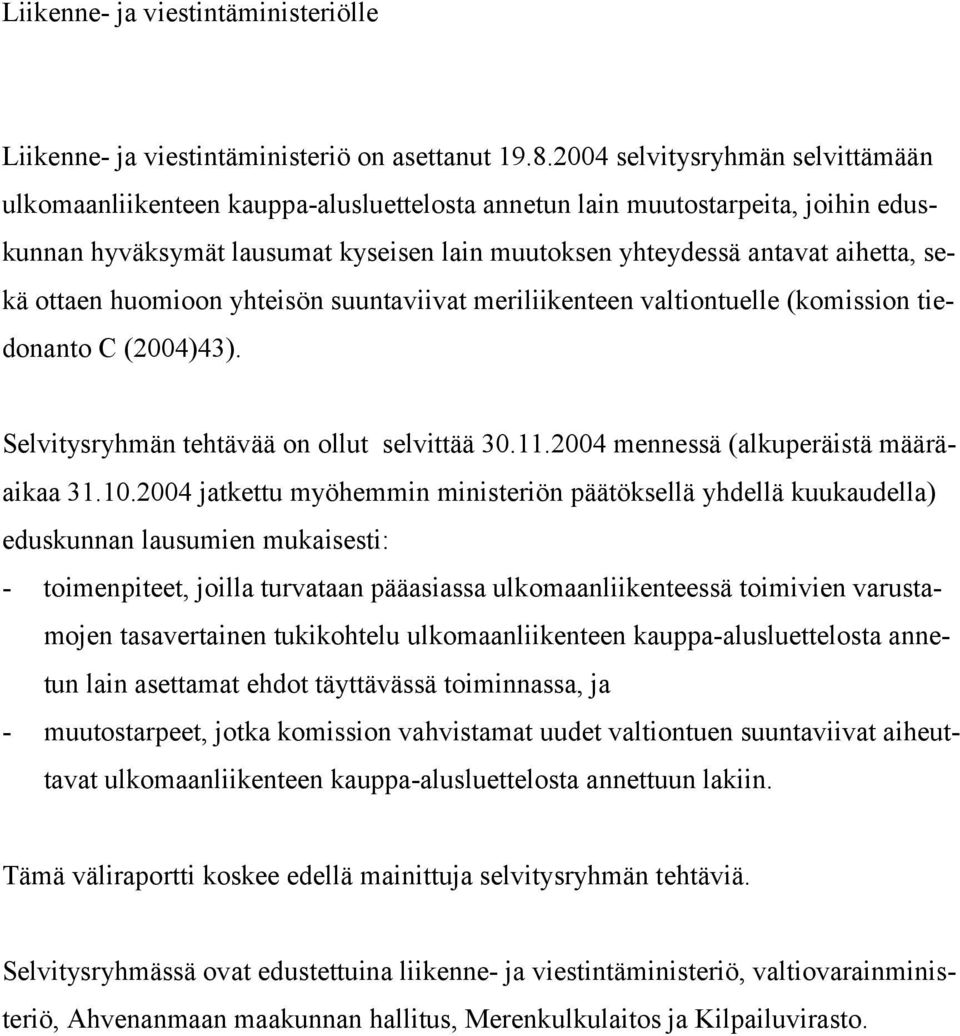 ottaen huomioon yhteisön suuntaviivat meriliikenteen valtiontuelle (komission tiedonanto C (2004)43). Selvitysryhmän tehtävää on ollut selvittää 30.11.2004 mennessä (alkuperäistä määräaikaa 31.10.