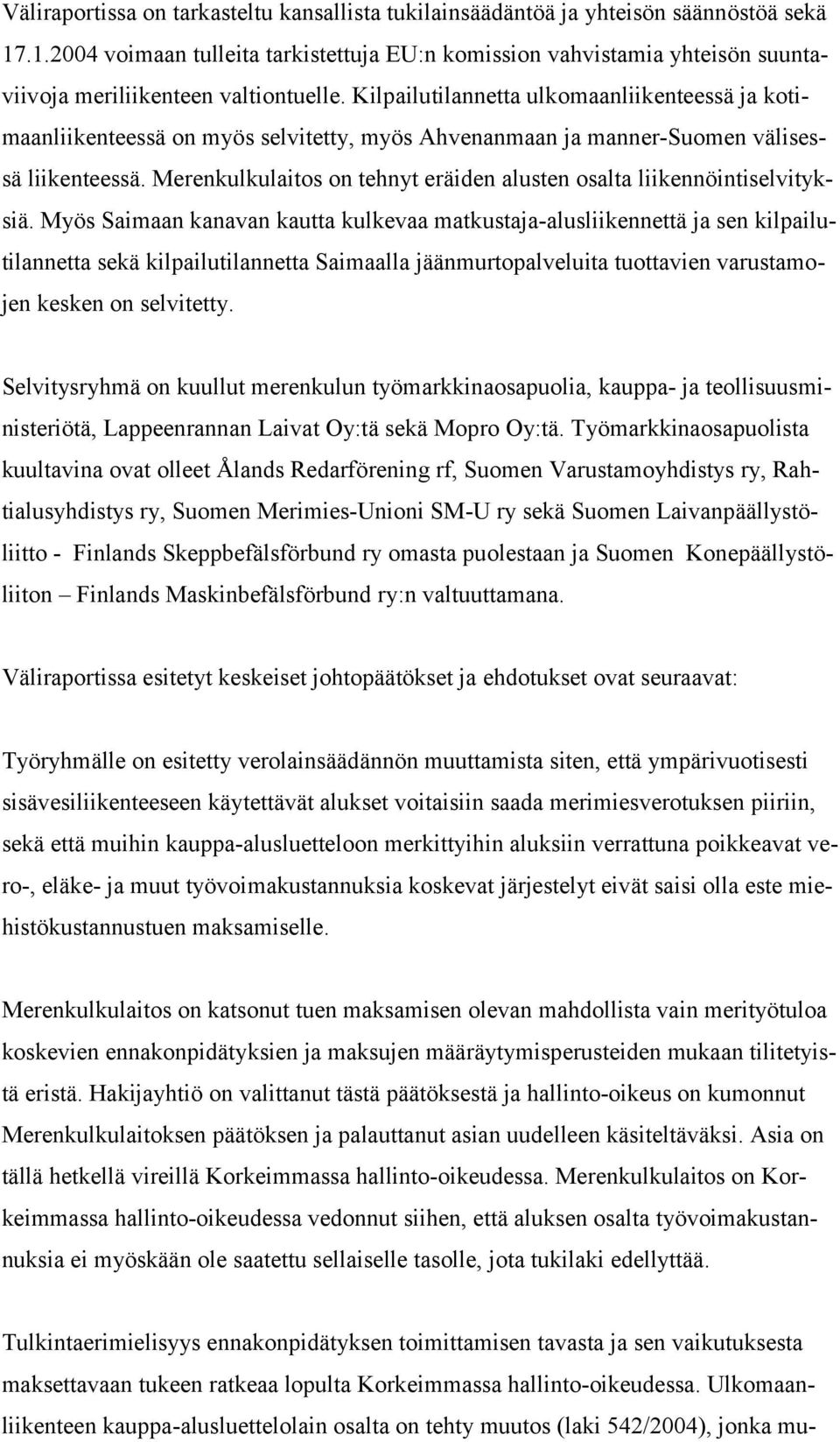 Kilpailutilannetta ulkomaanliikenteessä ja kotimaanliikenteessä on myös selvitetty, myös Ahvenanmaan ja manner-suomen välisessä liikenteessä.