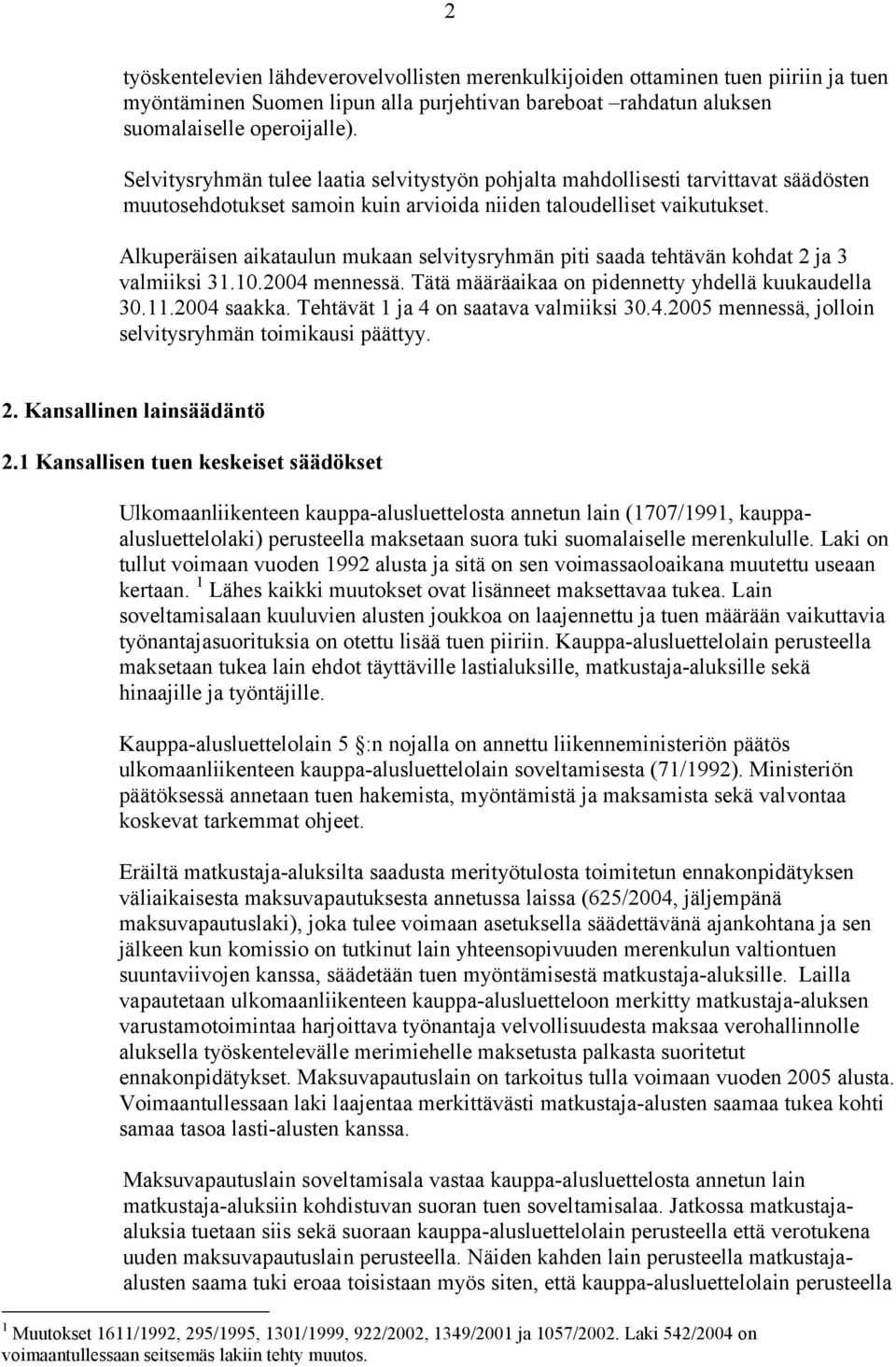 Alkuperäisen aikataulun mukaan selvitysryhmän piti saada tehtävän kohdat 2 ja 3 valmiiksi 31.10.2004 mennessä. Tätä määräaikaa on pidennetty yhdellä kuukaudella 30.11.2004 saakka.