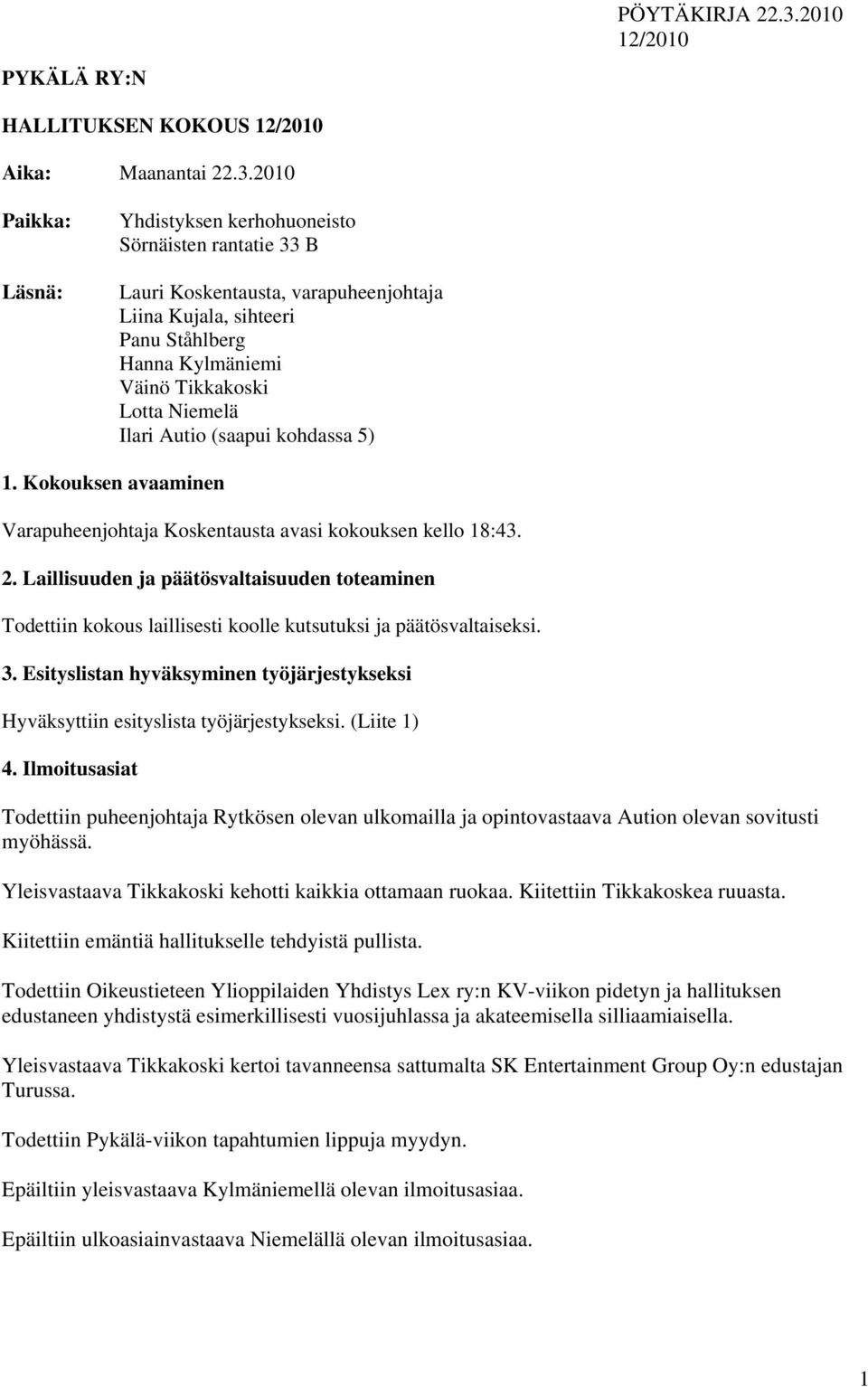 Ilari Autio (saapui kohdassa 5) 1. Kokouksen avaaminen Varapuheenjohtaja Koskentausta avasi kokouksen kello 18:43. 2.