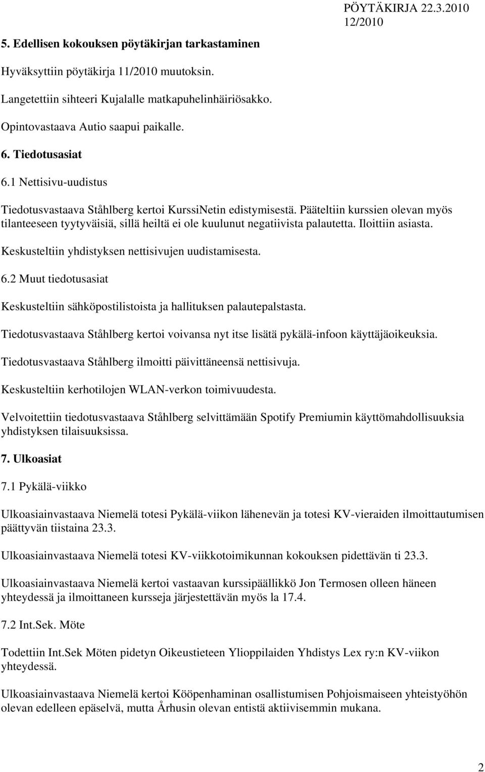 Pääteltiin kurssien olevan myös tilanteeseen tyytyväisiä, sillä heiltä ei ole kuulunut negatiivista palautetta. Iloittiin asiasta. Keskusteltiin yhdistyksen nettisivujen uudistamisesta. 6.