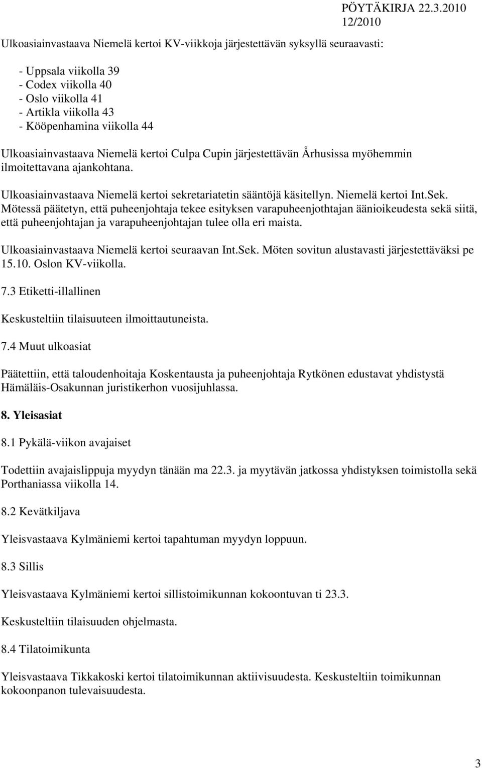 Niemelä kertoi Int.Sek. Mötessä päätetyn, että puheenjohtaja tekee esityksen varapuheenjothtajan äänioikeudesta sekä siitä, että puheenjohtajan ja varapuheenjohtajan tulee olla eri maista.