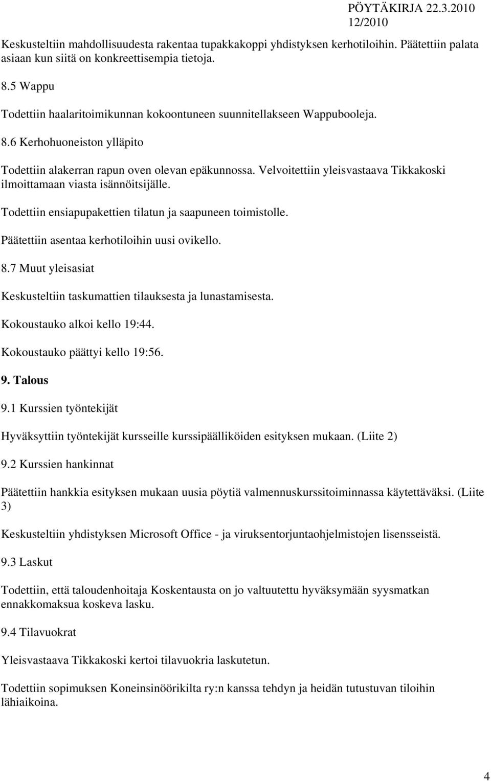 Velvoitettiin yleisvastaava Tikkakoski ilmoittamaan viasta isännöitsijälle. Todettiin ensiapupakettien tilatun ja saapuneen toimistolle. Päätettiin asentaa kerhotiloihin uusi ovikello. 8.