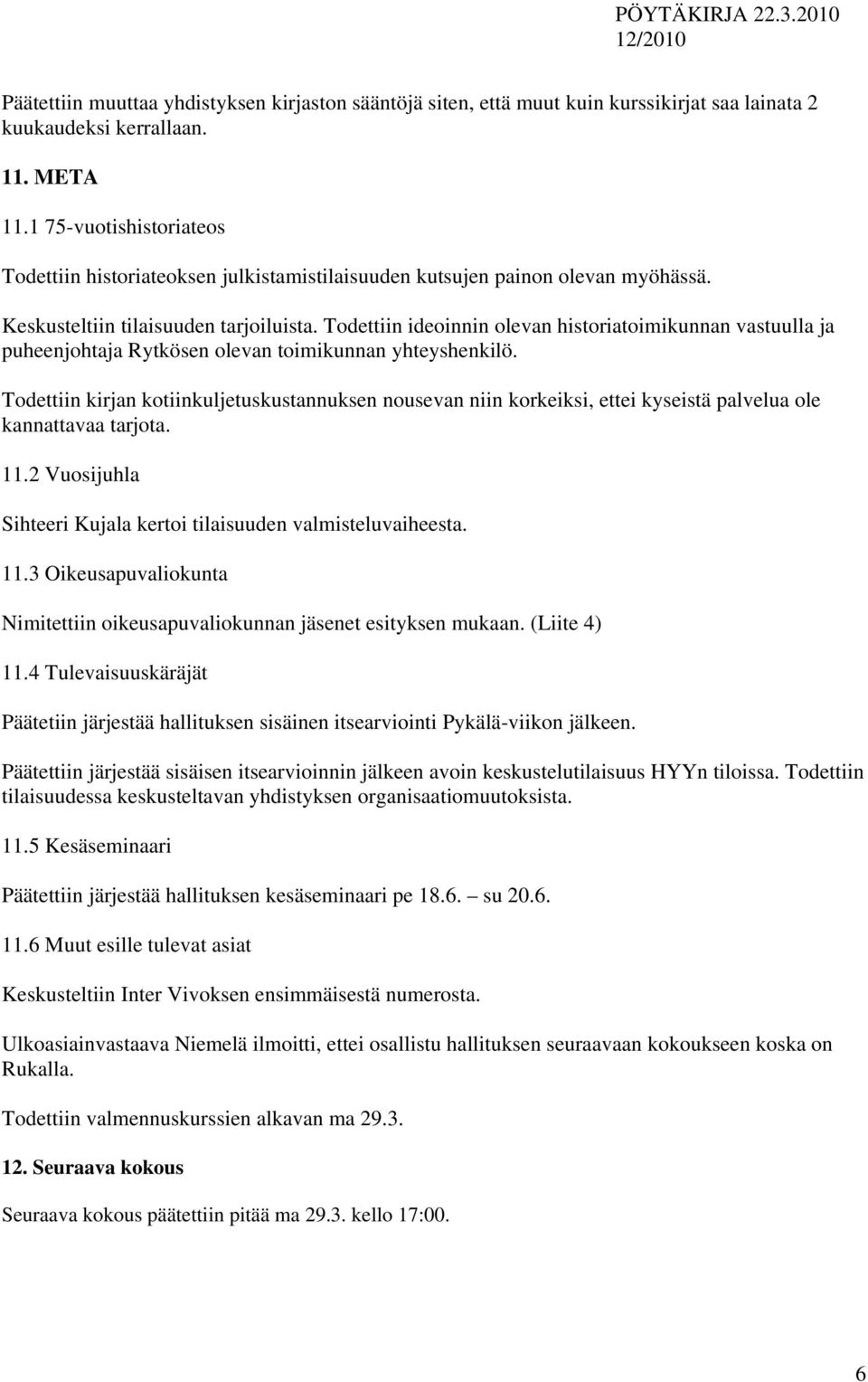 Todettiin ideoinnin olevan historiatoimikunnan vastuulla ja puheenjohtaja Rytkösen olevan toimikunnan yhteyshenkilö.