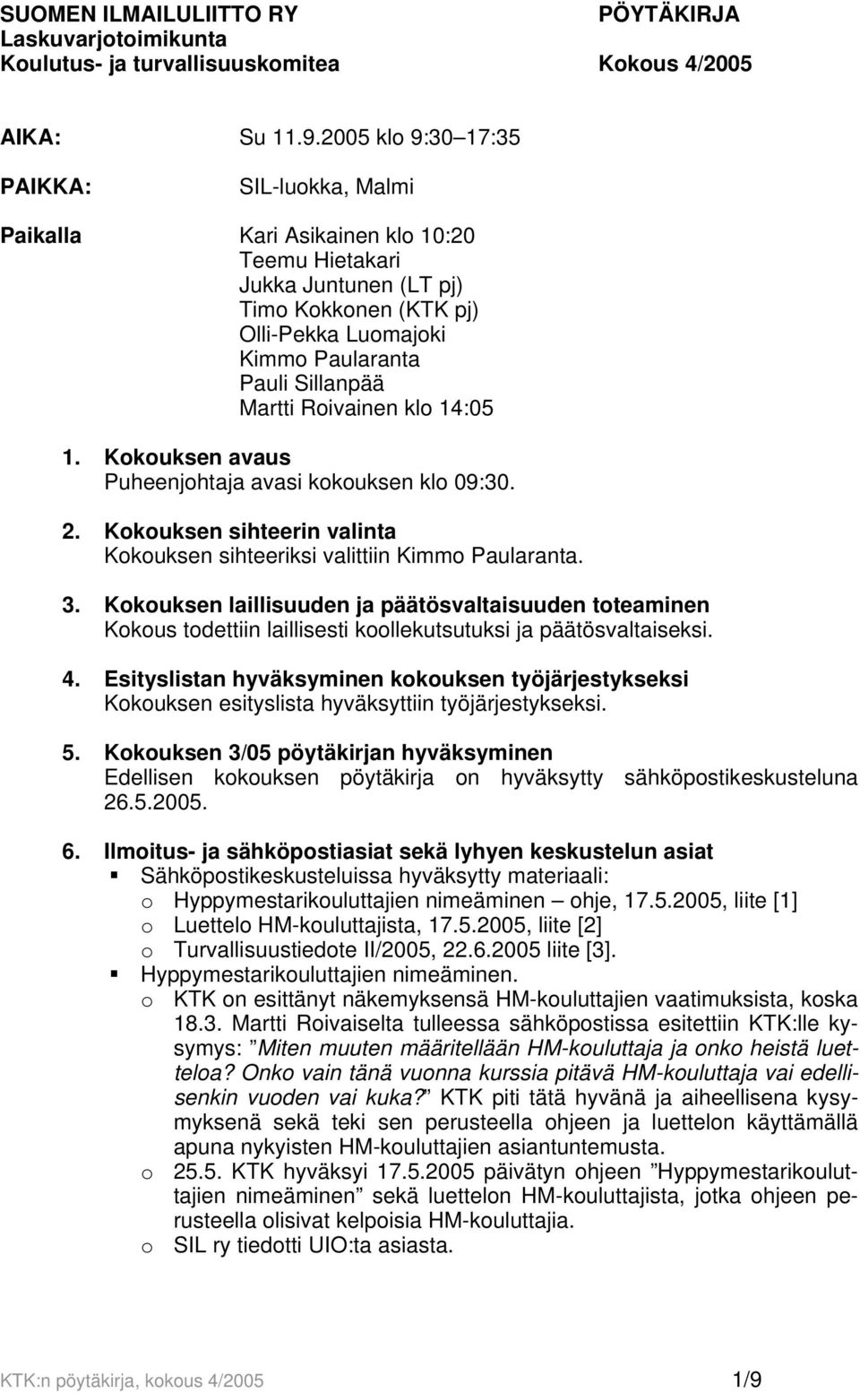 Martti Roivainen klo 14:05 1. Kokouksen avaus Puheenjohtaja avasi kokouksen klo 09:30. 2. Kokouksen sihteerin valinta Kokouksen sihteeriksi valittiin Kimmo Paularanta. 3.