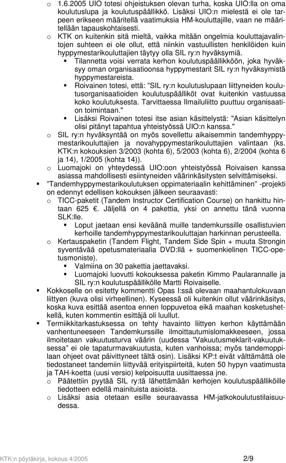 o KTK on kuitenkin sitä mieltä, vaikka mitään ongelmia kouluttajavalintojen suhteen ei ole ollut, että niinkin vastuullisten henkilöiden kuin hyppymestarikouluttajien täytyy olla SIL ry:n hyväksymiä.