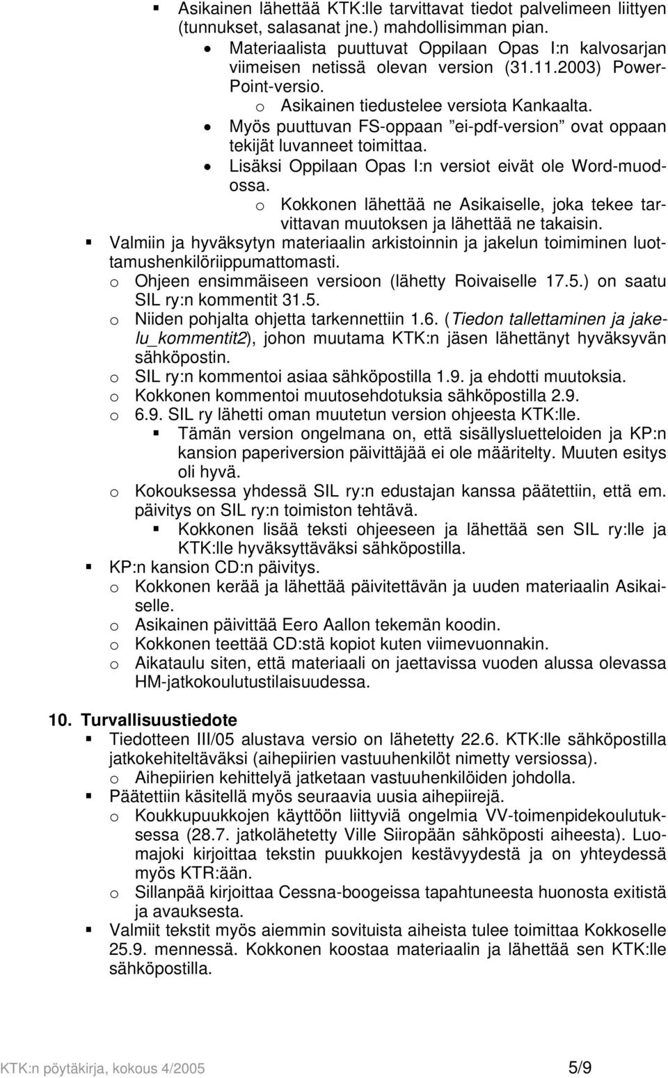 Myös puuttuvan FS-oppaan ei-pdf-version ovat oppaan tekijät luvanneet toimittaa. Lisäksi Oppilaan Opas I:n versiot eivät ole Word-muodossa.