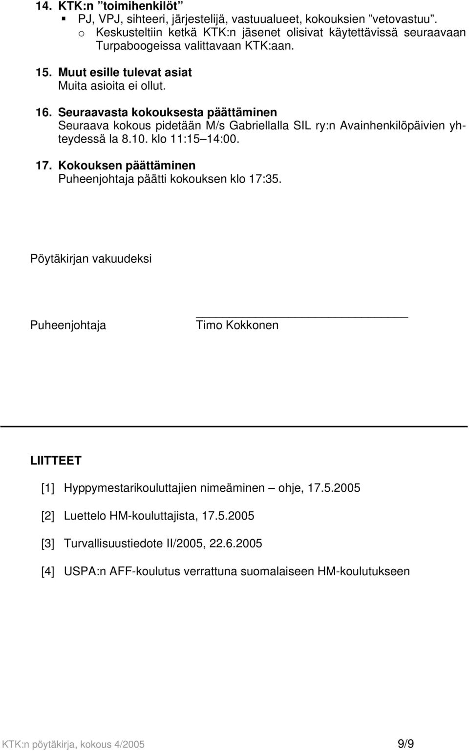 Seuraavasta kokouksesta päättäminen Seuraava kokous pidetään M/s Gabriellalla SIL ry:n Avainhenkilöpäivien yhteydessä la 8.10. klo 11:15 14:00. 17.