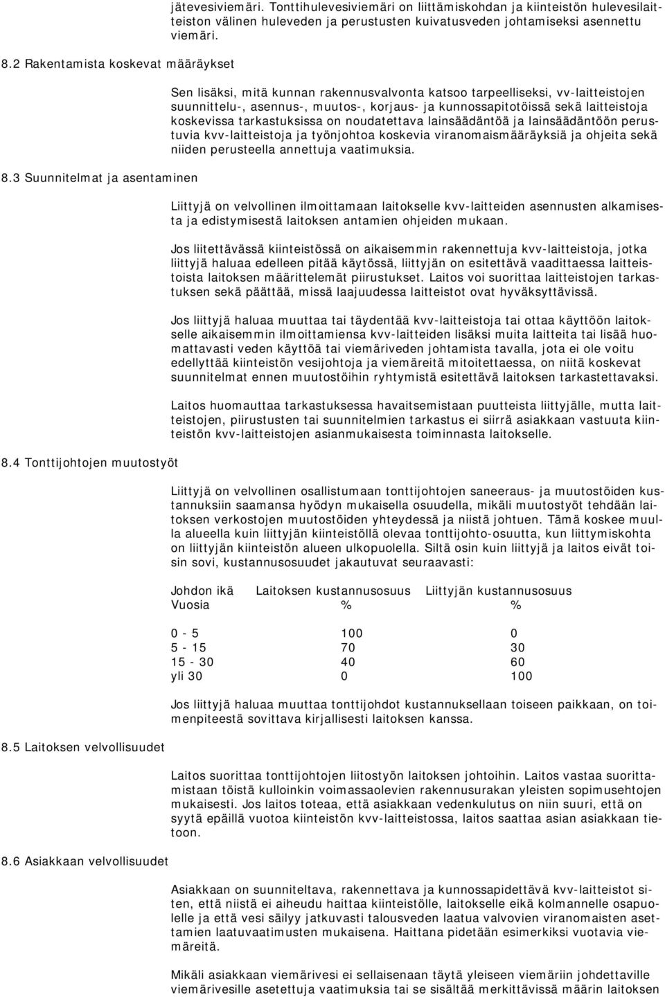 Sen lisäksi, mitä kunnan rakennusvalvonta katsoo tarpeelliseksi, vv-laitteistojen suunnittelu-, asennus-, muutos-, korjaus- ja kunnossapitotöissä sekä laitteistoja koskevissa tarkastuksissa on