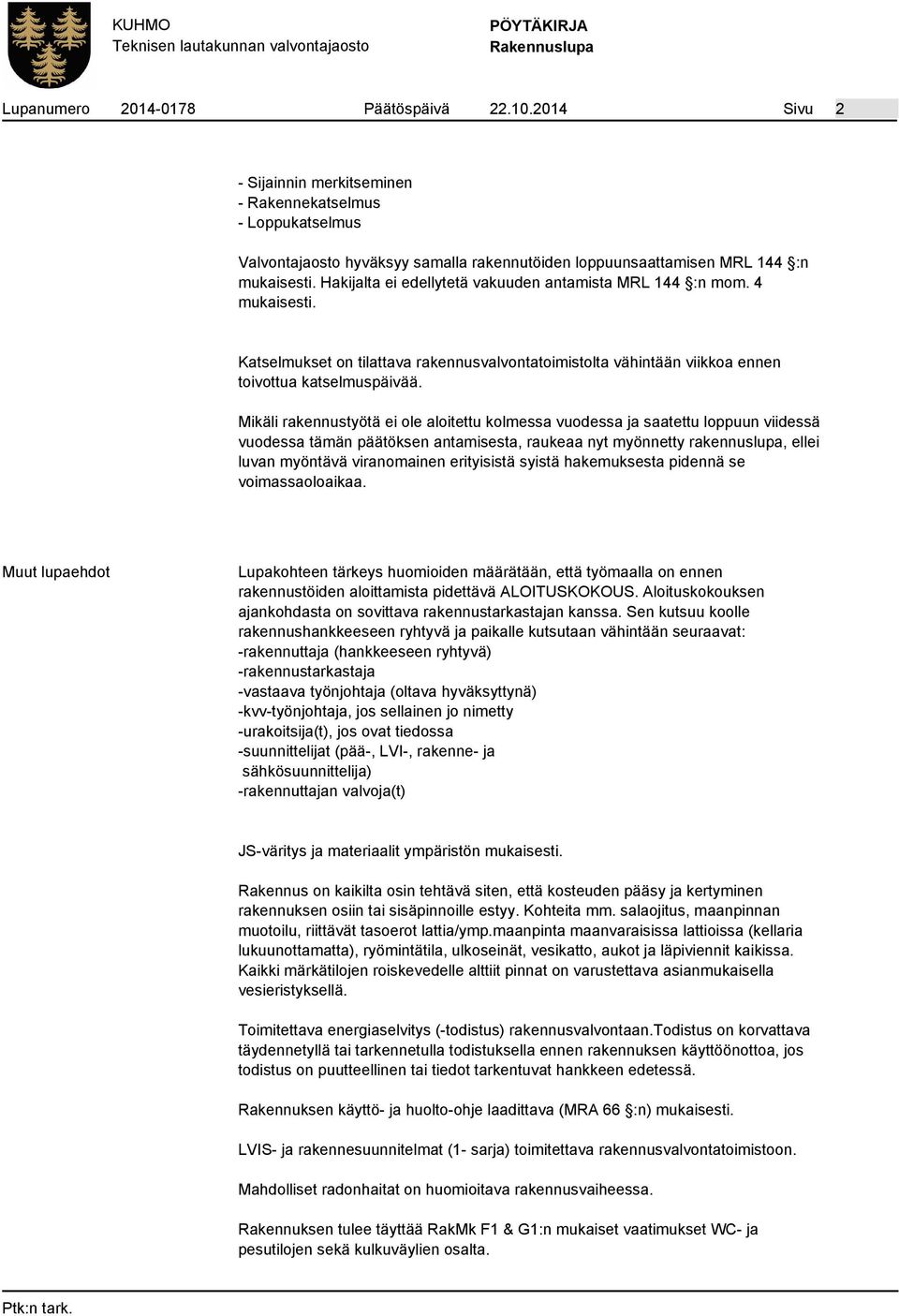 Mikäli rakennustyötä ei ole aloitettu kolmessa vuodessa ja saatettu loppuun viidessä vuodessa tämän päätöksen antamisesta, raukeaa nyt myönnetty rakennuslupa, ellei luvan myöntävä viranomainen