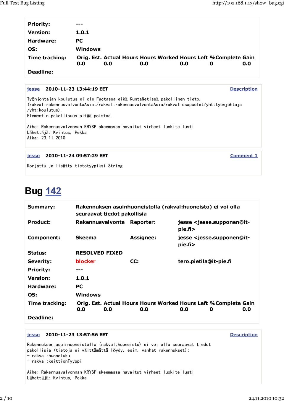 jesse 2010-11-24 09:57:29 EET Korjattu ja lisätty tietotyypiksi String Bug 142 Rakennuksen asuinhuoneistolla (rakval:huoneisto) ei voi olla seuraavat tiedot