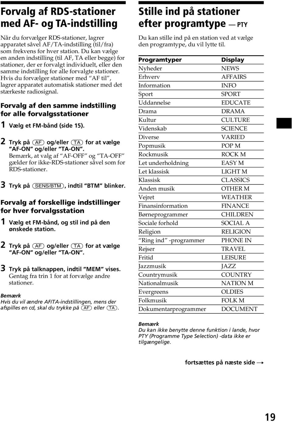 Hvis du forvælger stationer med AF til, lagrer apparatet automatisk stationer med det stærkeste radiosignal. Forvalg af den samme indstilling for alle forvalgsstationer 1 Vælg et FM-bånd (side 15).