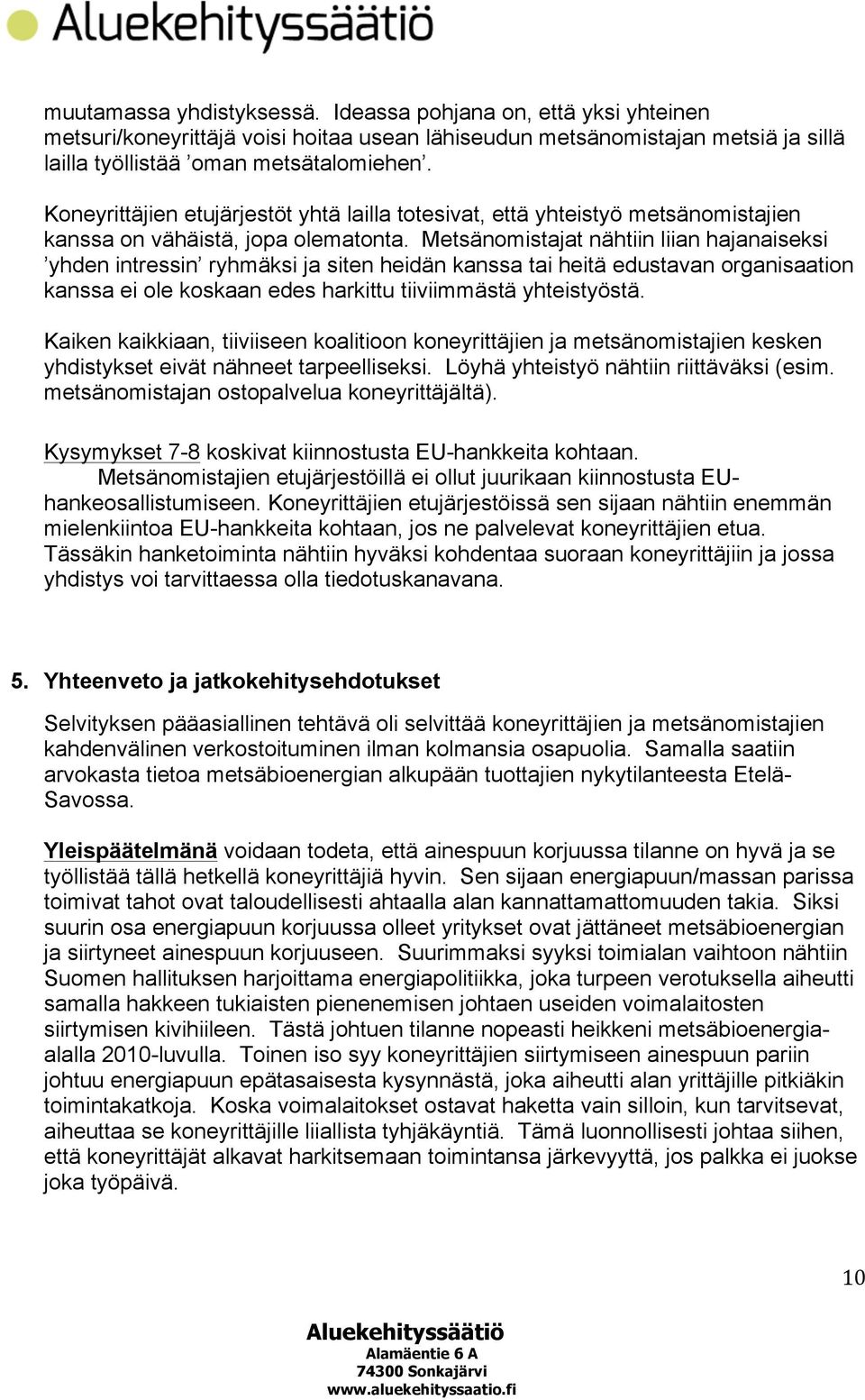 Metsänomistajat nähtiin liian hajanaiseksi yhden intressin ryhmäksi ja siten heidän kanssa tai heitä edustavan organisaation kanssa ei ole koskaan edes harkittu tiiviimmästä yhteistyöstä.