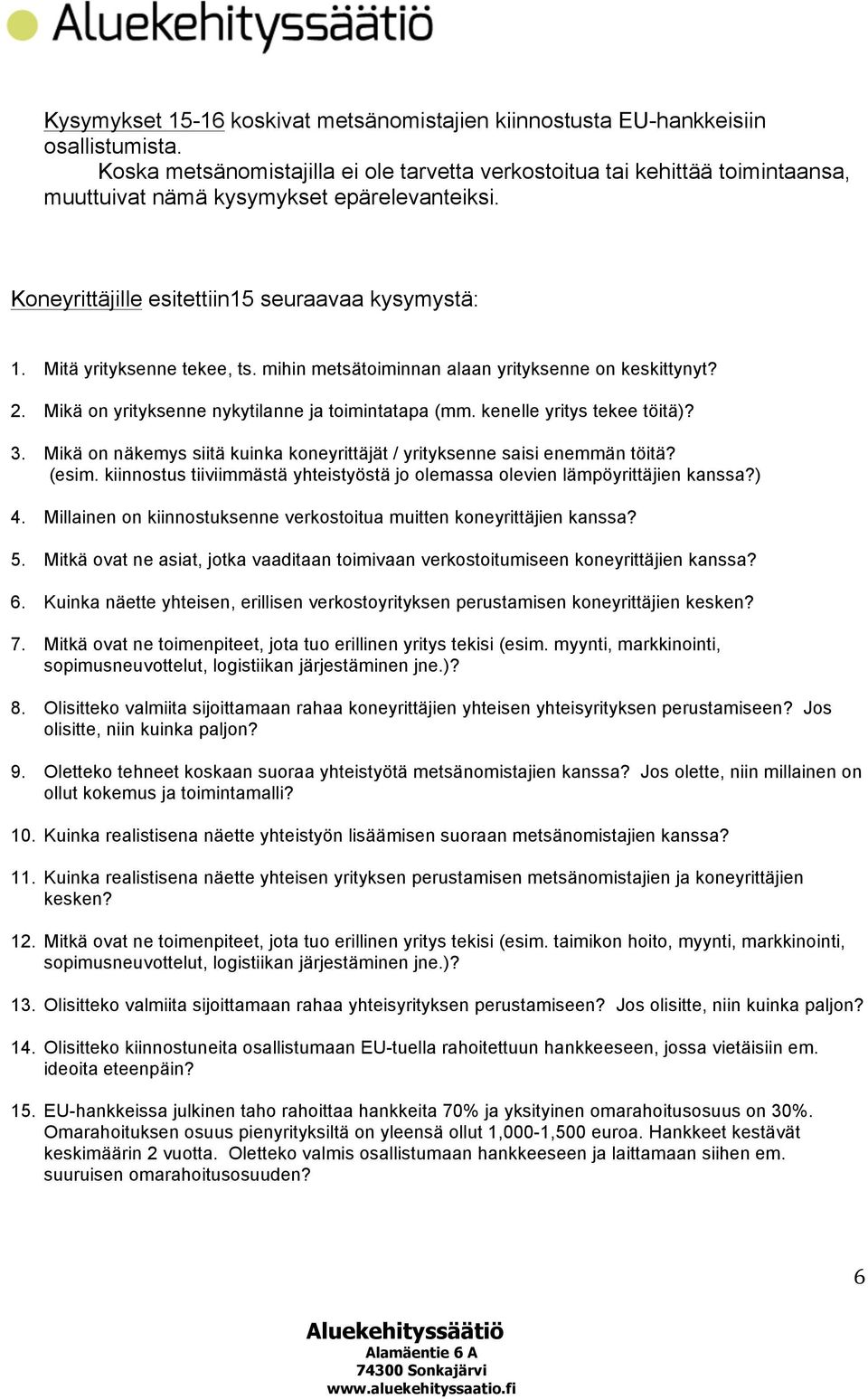 Mitä yrityksenne tekee, ts. mihin metsätoiminnan alaan yrityksenne on keskittynyt? 2. Mikä on yrityksenne nykytilanne ja toimintatapa (mm. kenelle yritys tekee töitä)? 3.