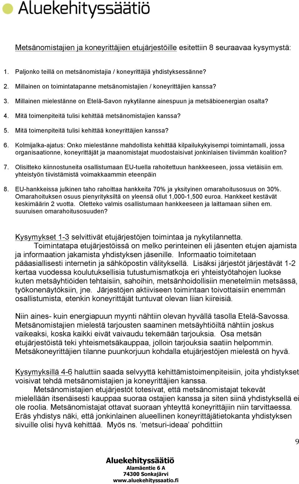 Mitä toimenpiteitä tulisi kehittää metsänomistajien kanssa? 5. Mitä toimenpiteitä tulisi kehittää koneyrittäjien kanssa? 6.